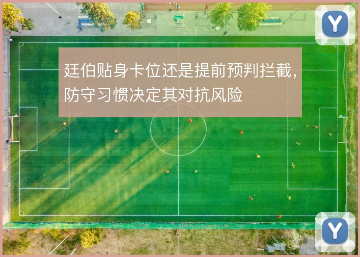 廷伯贴身卡位还是提前预判拦截,防守习惯决定其对抗风险