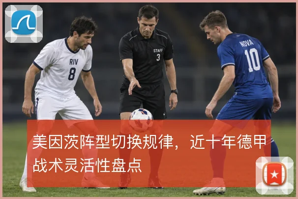 美因茨阵型切换规律，近十年德甲战术灵活性盘点
