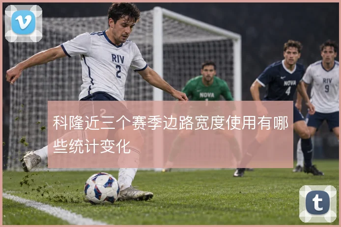 科隆近三个赛季边路宽度使用有哪些统计变化