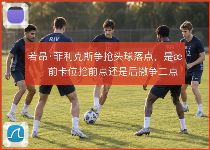 若昂·菲利克斯争抢头球落点，是提前卡位抢前点还是后撤争二点