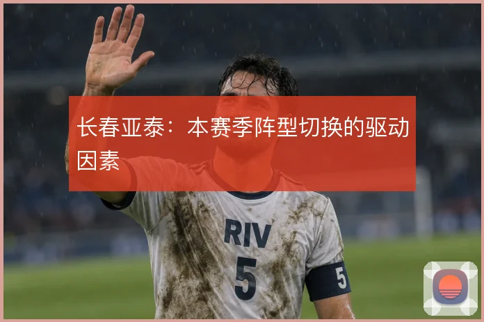 长春亚泰：本赛季阵型切换的驱动因素