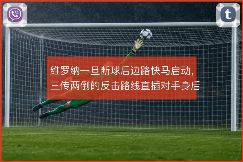 维罗纳一旦断球后边路快马启动，三传两倒的反击路线直插对手身后