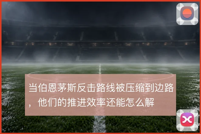 当伯恩茅斯反击路线被压缩到边路，他们的推进效率还能怎么解
