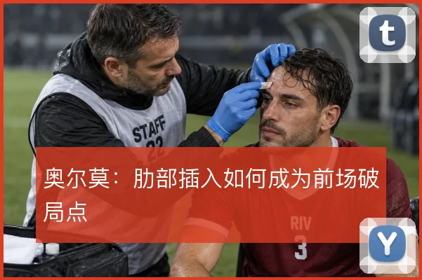 奥尔莫：肋部插入如何成为前场破局点