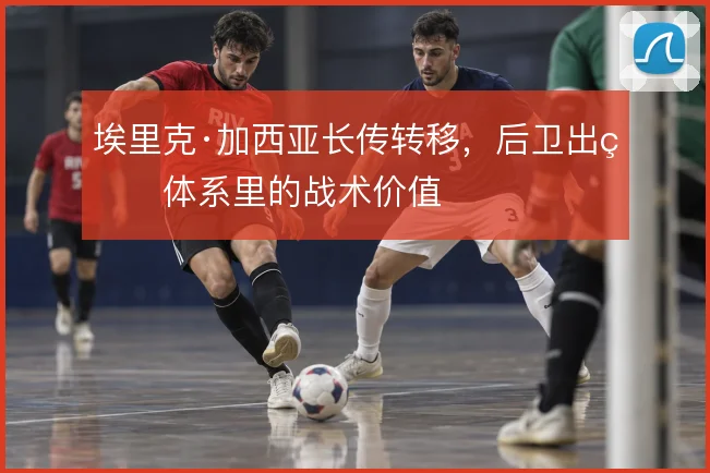 埃里克·加西亚长传转移,后卫出球体系里的战术价值