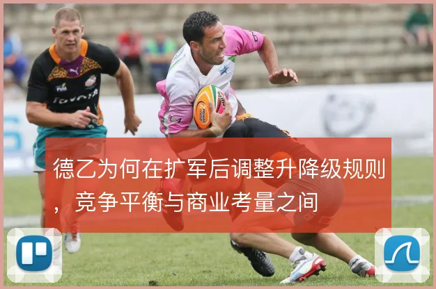 德乙为何在扩军后调整升降级规则,竞争平衡与商业考量之间