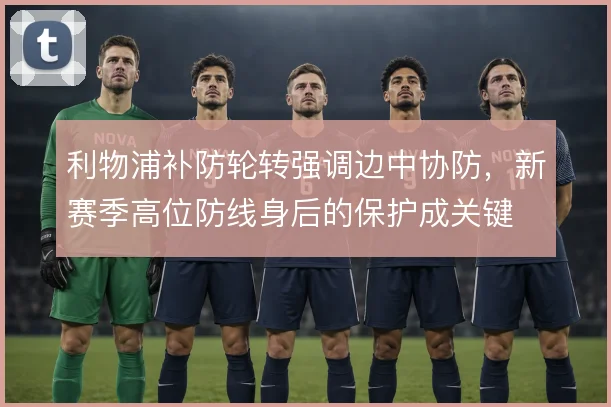 利物浦补防轮转强调边中协防，新赛季高位防线身后的保护成关键