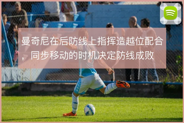 曼奇尼在后防线上指挥造越位配合，同步移动的时机决定防线成败