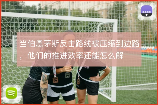 当伯恩茅斯反击路线被压缩到边路，他们的推进效率还能怎么解